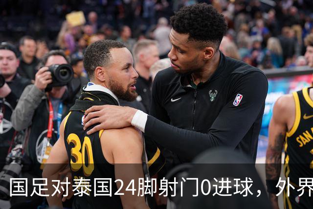 国足对泰国24脚射门0进球，外界热议：大好局面真是让人恶心